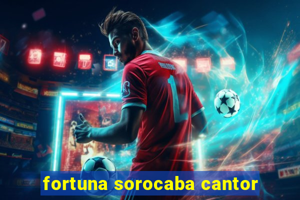 fortuna sorocaba cantor